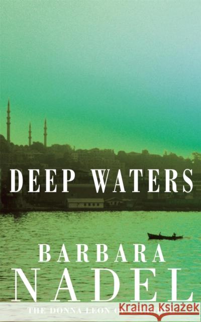 Deep Waters (Inspector Ikmen Mystery 4): Inspiration for THE TURKISH DETECTIVE, BBC Two's sensational new crime drama Barbara Nadel 9780747267195