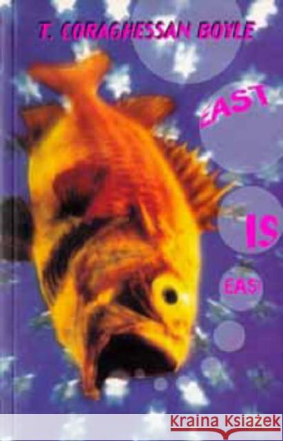 East is East T. C Boyle 9780747529330 Bloomsbury Publishing PLC