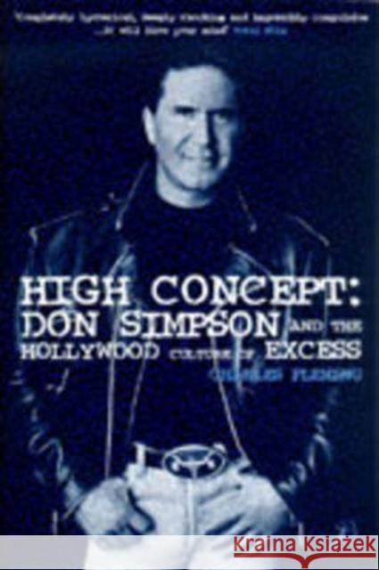 High Concept: Don Simpson and the Hollywood Culture of Excess Charles Fleming 9780747542629 Bloomsbury Publishing PLC