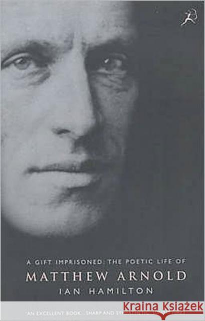 A Gift Imprisoned: The Poetic Life of Matthew Arnold Ian Hamilton 9780747542872 Bloomsbury Publishing PLC