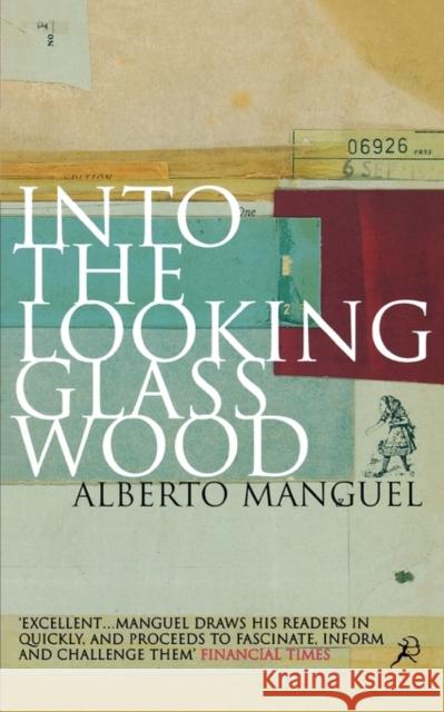 Into the Looking Glass Wood: Essays on Words and the World Alberto Manguel 9780747545934