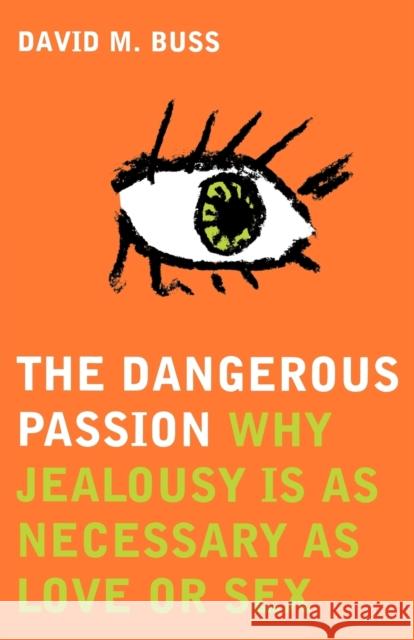 The Dangerous Passion: Why Jealousy is Necessary in Love and Sex David M. Buss 9780747553601 Bloomsbury Publishing PLC