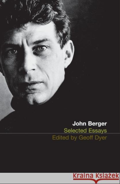 The Selected Essays of John Berger John Berger, Geoff Dyer 9780747554196 Bloomsbury Publishing PLC