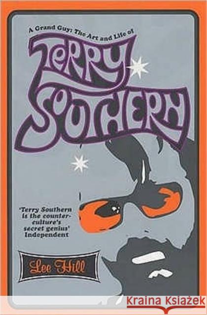 A Grand Guy: The Art and Life of Terry Southern Lee Hill 9780747558354 Bloomsbury Publishing PLC