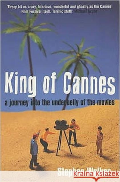 King of Cannes: A Journey into the Underbelly of the Movies Stephen Walker 9780747559153 Bloomsbury Publishing PLC