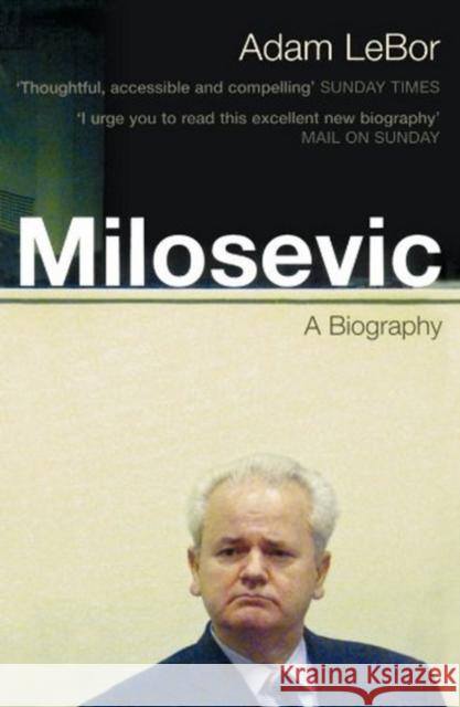 Milosevic: A Biography Adam Lebor 9780747561811 Bloomsbury Publishing PLC