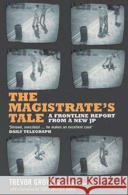 The Magistrate's Tale: A Front Line Report from a New JP Trevor Grove, Lord Justice Auld 9780747561835 Bloomsbury Publishing PLC