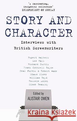 Story and Character: Interviews with British Screenwriters Alistair Owen 9780747561897 Bloomsbury Publishing PLC