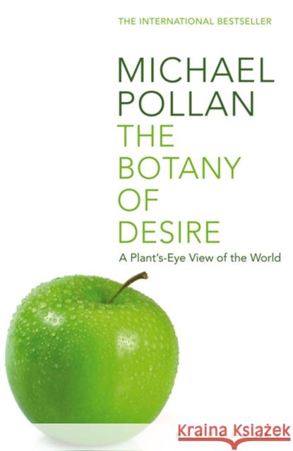 The Botany of Desire: A Plant's-eye View of the World Michael Pollan 9780747563006 Bloomsbury Publishing PLC
