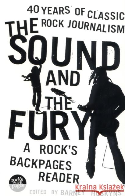 The Sound and the Fury: 40 Years of Classic Rock Journalism - A Rock's Back Pages Reader Barney Hoskyns 9780747563136 Bloomsbury Publishing PLC