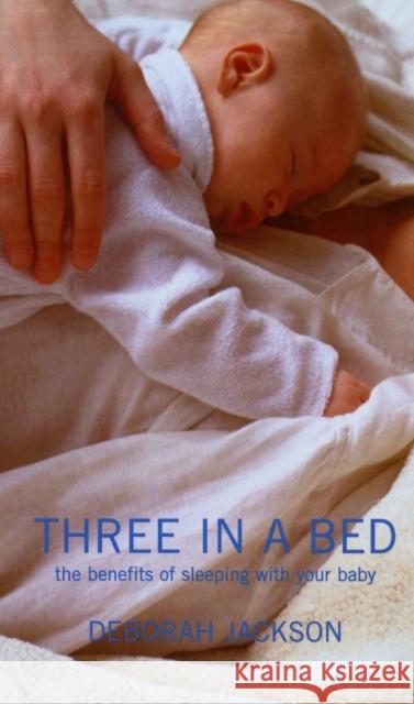 Three in a Bed: The Benefits of Sleeping with Your Baby Deborah Jackson 9780747565758