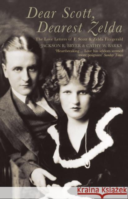 Dear Scott, Dearest Zelda: The love letters of F.Scott and Zelda Fitzgerald Jackson R Bryer 9780747566014 Bloomsbury Publishing PLC