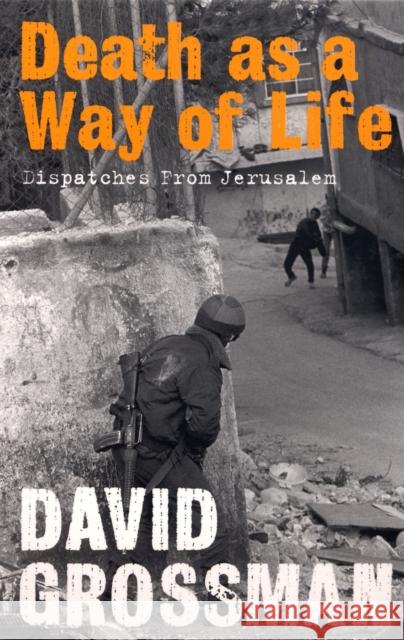 Death as a Way of Life: Dispatches from Jerusalem David Grossman 9780747566199 Bloomsbury Publishing PLC