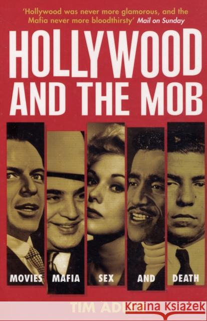 Hollywood and the Mob: Movies, Mafia, Sex and Death Tim Adler 9780747573500