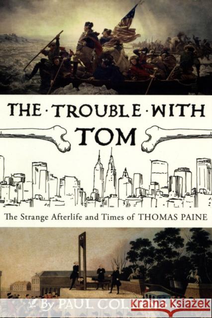 The Trouble with Tom: The Strange Afterlife and Times of Thomas Paine Paul Collins 9780747577683