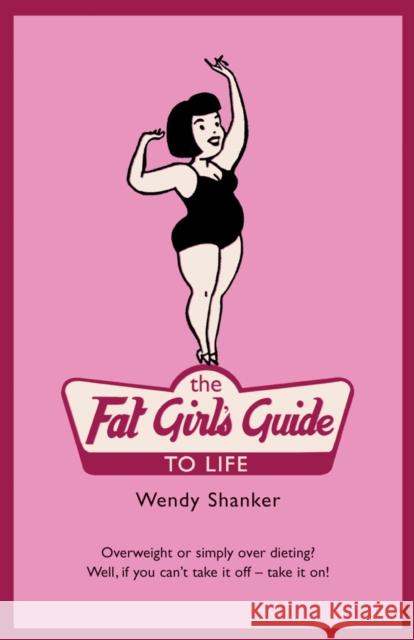 The Fat Girl's Guide to Life Wendy Shanker 9780747578833