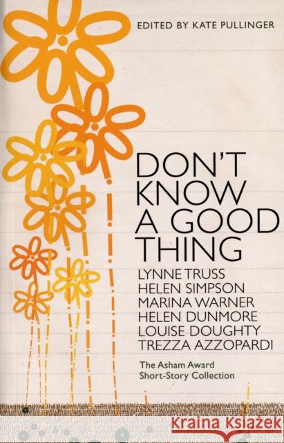 Don't Know A Good Thing: The Asham Award Collection Kate Pullinger 9780747581833 Bloomsbury Publishing PLC