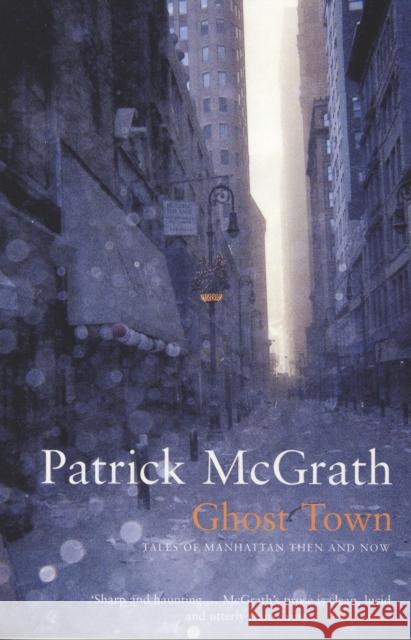 Ghost Town: Tales of Manhattan Then and Now Patrick McGrath 9780747583721 Bloomsbury Publishing PLC