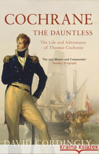 Cochrane the Dauntless: The Life and Adventures of Thomas Cochrane, 1775-1860 David Cordingly 9780747585459