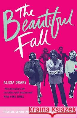 The Beautiful Fall: Fashion, Genius and Glorious Excess in 1970s Paris Alicia Drake 9780747585466 Bloomsbury Publishing PLC