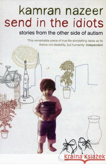 Send in the Idiots: Stories from the Other Side of Autism Kamran Nazeer 9780747585657 Bloomsbury Publishing PLC