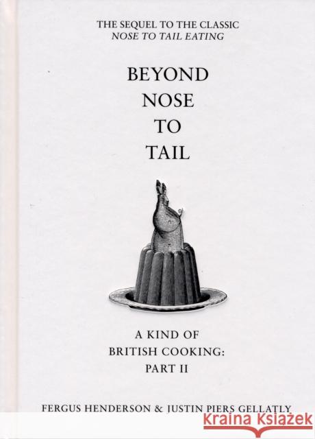 Beyond Nose to Tail: A Kind of British Cooking: Part II Justin Piers Gellatly 9780747589143