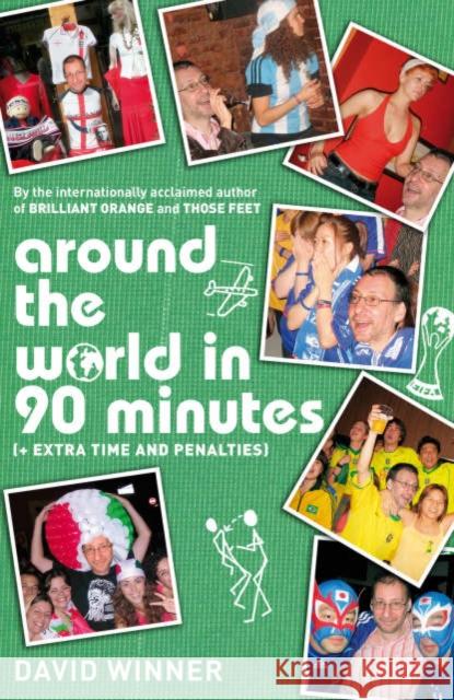 Around the World in 90 Minutes: (Plus Extra Time and Penalties) David Winner 9780747590835 Bloomsbury Publishing PLC