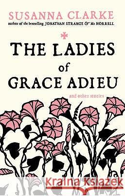 The Ladies of Grace Adieu: and Other Stories Susanna Clarke, Charles Vess 9780747592402