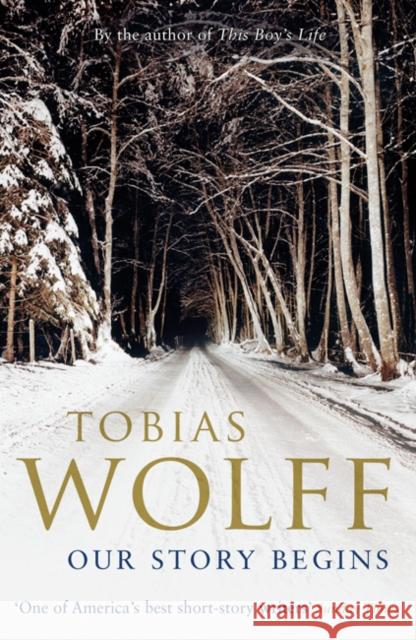 Our Story Begins: New and Selected Stories Tobias Wolff 9780747597438