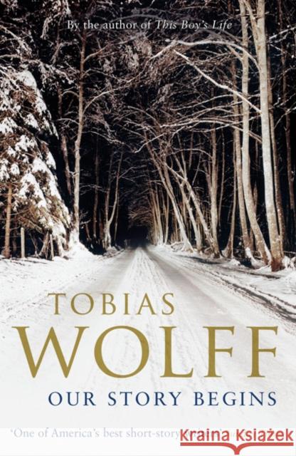 Our Story Begins: New and Selected Stories Tobias Wolff 9780747597438 Bloomsbury Publishing PLC