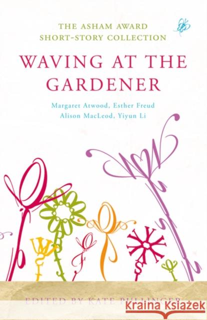 Waving at the Gardener: The Asham Award Short-Story Collection Kate Pullinger 9780747598763 Bloomsbury Publishing PLC