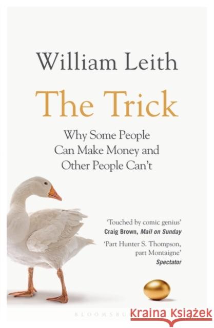 The Trick: Why Some People Can Make Money and Other People Can't William Leith   9780747599456 Bloomsbury Publishing PLC