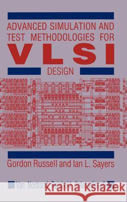 Advanced Simulation and Test Methodologies for VLSI Design Gordon Russell Ian L. Sayers I. L. Sayers 9780747600015 Van Nostrand Reinhold Company