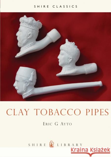 Clay Tobacco Pipes Eric G. Ayto 9780747802488 Bloomsbury Publishing PLC