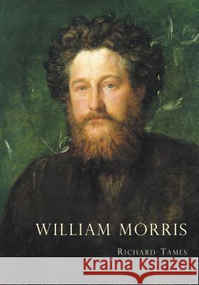 William Morris: An Illustrated Life of William Morris, 1834–1896 Richard Tames 9780747804352 Bloomsbury Publishing PLC