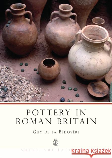 Pottery in Roman Britain Guy de la Bedoyere 9780747804697 Bloomsbury Publishing PLC