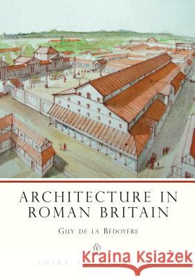 Architecture in Roman Britain Guy de la Bedoyere 9780747805304 Bloomsbury Publishing PLC