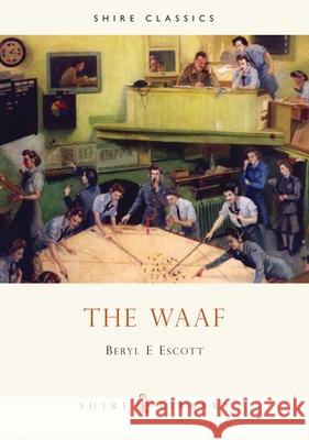 The WAAF: A History of the Women’s Auxiliary Air Force in the Second World War Beryl Escott 9780747805724 Bloomsbury Publishing PLC