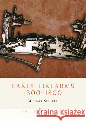 Early Firearms: 1300-1800 Michael Spencer 9780747806721