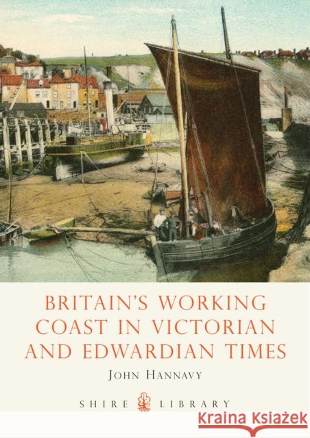 Britain's Working Coast in Victorian and Edwardian Times John Hannavy 9780747806783 SHIRE PUBLICATIONS LTD