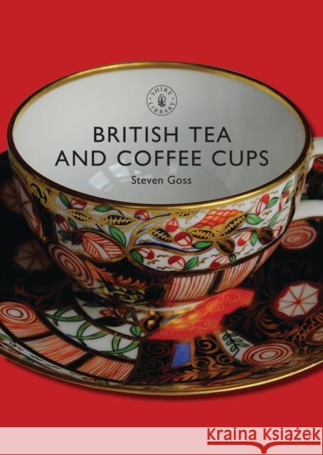 British Tea and Coffee Cups: 1745-1940 Goss, Steven 9780747806950 0