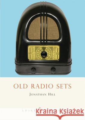 Old Radio Sets Jonathan Hill 9780747806974 Bloomsbury Publishing PLC