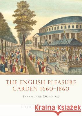 The English Pleasure Garden 1660–1860 Sarah Jane Downing 9780747806998