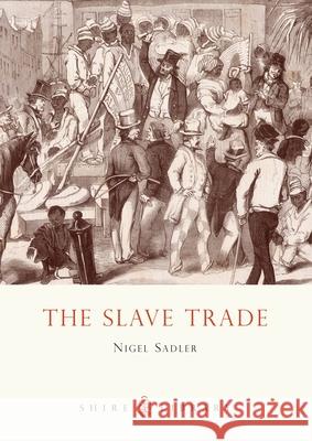 The Slave Trade Nigel Sadler 9780747807087 SHIRE PUBLICATIONS LTD