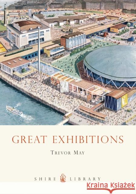 Great Exhibitions: From the Crystal Palace to The Dome Trevor May 9780747807230 Bloomsbury Publishing PLC