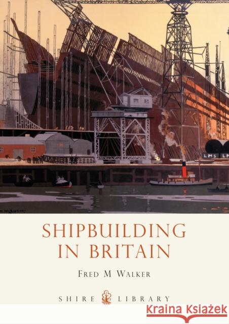 Shipbuilding in Britain Fred M. Walker 9780747807292 Bloomsbury Publishing PLC