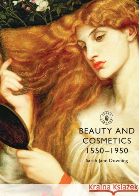 Beauty and Cosmetics 1550 to 1950 Sarah Jane Downing 9780747808398