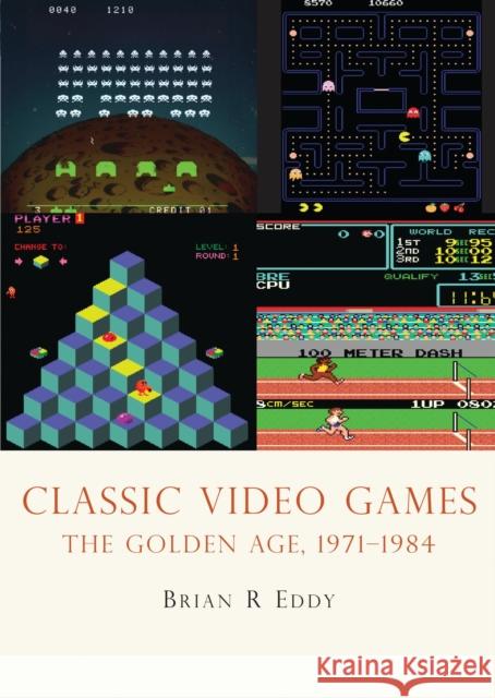 Classic Video Games: The Golden Age 1971-1984 Eddy, Brian R. 9780747810421