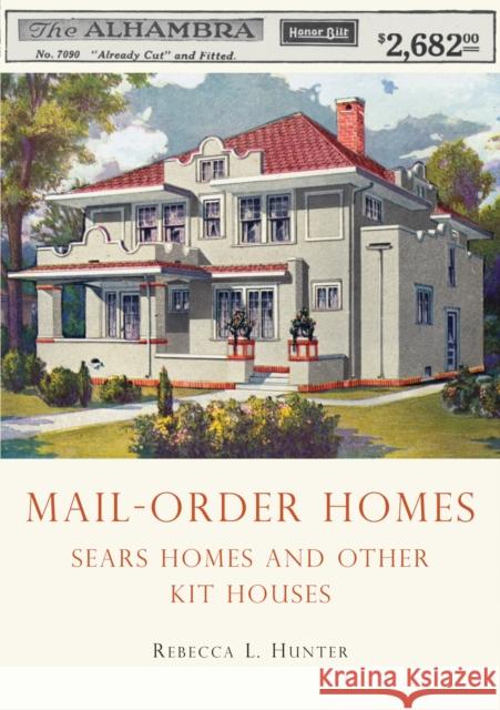 Mail-Order Homes: Sears Homes and Other Kit Houses Rebecca L. Hunter 9780747810483 Bloomsbury Publishing PLC