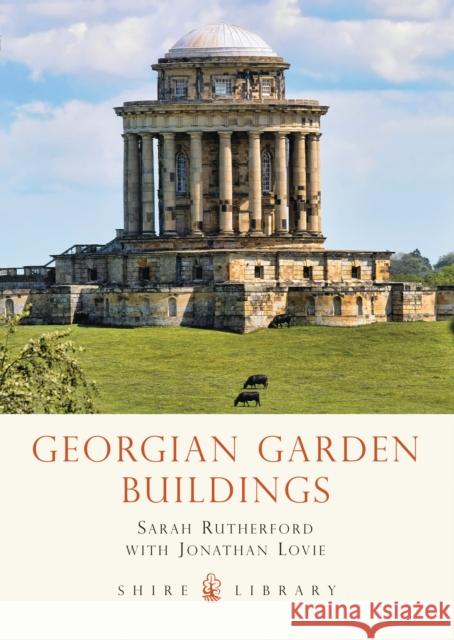 Georgian Garden Buildings Sarah Rutherford, Jonathan Lovie 9780747811015 Bloomsbury Publishing PLC